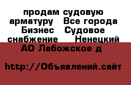 продам судовую арматуру - Все города Бизнес » Судовое снабжение   . Ненецкий АО,Лабожское д.